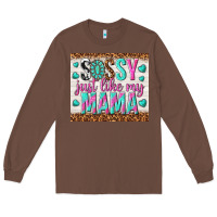 Chestnut sassy just like my mama Long Sleeve Tee - TumblerDesignByShophia