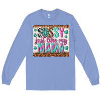Colony Blue sassy just like my mama Long Sleeve Tee - TumblerDesignByShophia