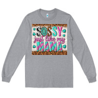 Heather Grey sassy just like my mama Long Sleeve Tee - TumblerDesignByShophia