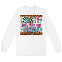 White sassy just like my mama Long Sleeve Tee - TumblerDesignByShophia