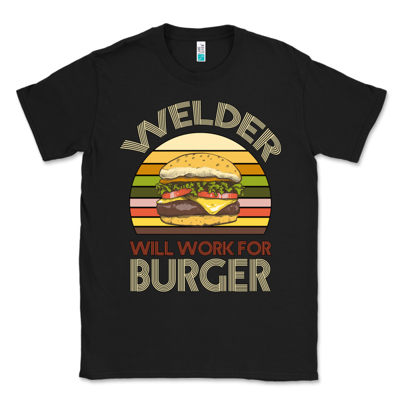 Welder Wıll Work For Burger Classic Tee by Bettercallsaul | Teevron