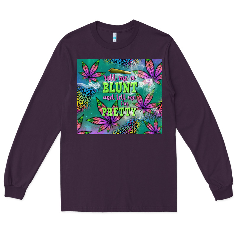 Roll Me A Blunt And Tell Me I'm Pretty Long Sleeve Tee by TumblerDesignByShophia | Teevron