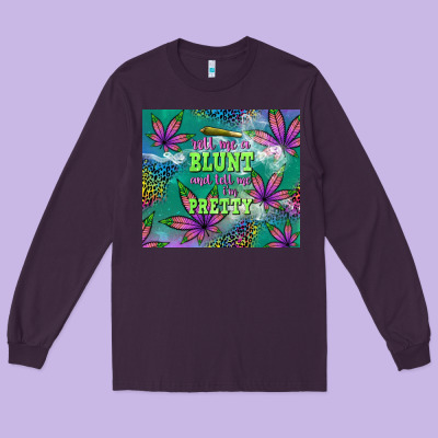 Roll Me A Blunt And Tell Me I'm Pretty Long Sleeve Tee Designed By Tumblerdesignbyshophia