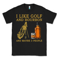 Black I Like Bourbon and Golf and Maybe 3 People Whiskey Classic Tee - tuanDangUi
