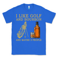 True Royal I Like Bourbon and Golf and Maybe 3 People Whiskey Classic Tee - tuanDangUi