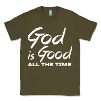 Army Green God Is Good All The Time Christian Worship Classic Tee - tuanDangUi