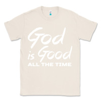 Natural God Is Good All The Time Christian Worship Classic Tee - tuanDangUi
