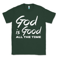 Sports Green God Is Good All The Time Christian Worship Classic Tee - tuanDangUi