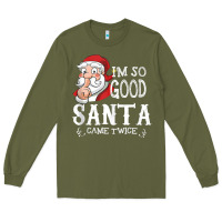Army Green i'm so good santa came twice christmas pajama funn Long Sleeve Tee - tuanDangUi