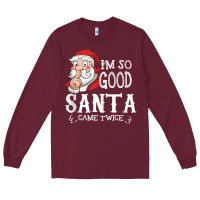 Burgundy i'm so good santa came twice christmas pajama funn Long Sleeve Tee - tuanDangUi