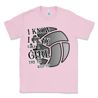 Bubblegum Pink I Know I Play Like A Girl Try To Keep Up Volleyball Classic Tee - Bettercallsaul