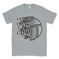 Heather Grey I Know I Play Like A Girl Try To Keep Up Volleyball Classic Tee - Bettercallsaul