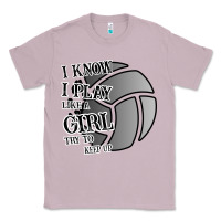 I Know I Play Like A Girl Try To Keep Up Volleyball Classic Tee | Teevron
