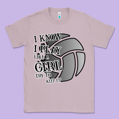 I Know I Play Like A Girl Try To Keep Up Volleyball Classic Tee Designed By Bettercallsaul
