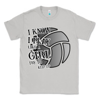 Moon Dust I Know I Play Like A Girl Try To Keep Up Volleyball Classic Tee - Bettercallsaul