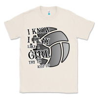 Natural I Know I Play Like A Girl Try To Keep Up Volleyball Classic Tee - Bettercallsaul