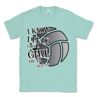 Seafoam I Know I Play Like A Girl Try To Keep Up Volleyball Classic Tee - Bettercallsaul