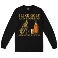 Black I Like Bourbon and Golf and Maybe 3 People Whiskey Long Sleeve Tee - tuanDangUi