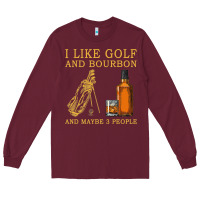 Burgundy I Like Bourbon and Golf and Maybe 3 People Whiskey Long Sleeve Tee - tuanDangUi
