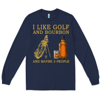 Navy I Like Bourbon and Golf and Maybe 3 People Whiskey Long Sleeve Tee - tuanDangUi