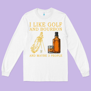 I Like Bourbon And Golf And Maybe 3 People Whiskey Long Sleeve Tee Designed By Tuandangui