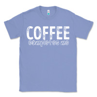 Colony Blue Coffee Completes Me Classic Tee - Bettercallsaul