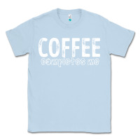 Dusty Blue Coffee Completes Me Classic Tee - Bettercallsaul