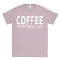 Lilac Coffee Completes Me Classic Tee - Bettercallsaul