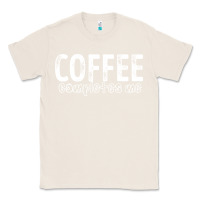 Natural Coffee Completes Me Classic Tee - Bettercallsaul