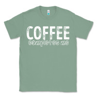 Sage Coffee Completes Me Classic Tee - Bettercallsaul