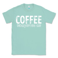 Seafoam Coffee Completes Me Classic Tee - Bettercallsaul