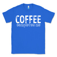 True Royal Coffee Completes Me Classic Tee - Bettercallsaul