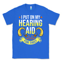 True Royal hearing aid gift funny deaf awareness t shirt Classic Tee - tuanDangUi
