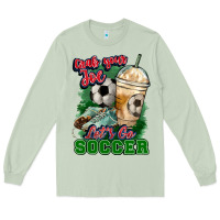 Matcha Grab your joe let's go Soccer Long Sleeve Tee - HowdyJamesFarm