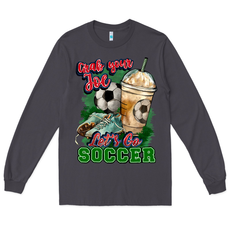 Grab Your Joe Let's Go Soccer Long Sleeve Tee by HowdyJamesFarm | Teevron