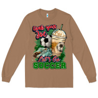 Toasted Coconut Grab your joe let's go Soccer Long Sleeve Tee - HowdyJamesFarm