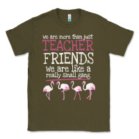 Army Green We Are More Than Just Teacher Friends We Are Like A Really Small Gang Classic Tee - Bettercallsaul