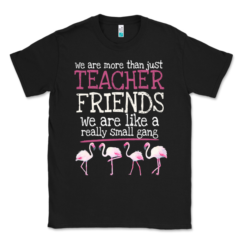 We Are More Than Just Teacher Friends We Are Like A Really Small Gang Classic Tee by Bettercallsaul | Teevron