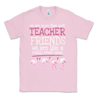 Bubblegum Pink We Are More Than Just Teacher Friends We Are Like A Really Small Gang Classic Tee - Bettercallsaul