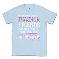Dusty Blue We Are More Than Just Teacher Friends We Are Like A Really Small Gang Classic Tee - Bettercallsaul