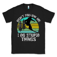 Black Don t Follow Me I Do Stupid Things Classic Tee - Bettercallsaul