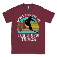 Burgundy Don t Follow Me I Do Stupid Things Classic Tee - Bettercallsaul