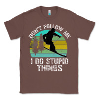 Chestnut Don t Follow Me I Do Stupid Things Classic Tee - Bettercallsaul