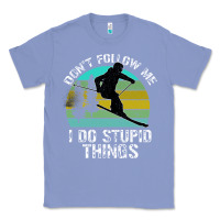 Colony Blue Don t Follow Me I Do Stupid Things Classic Tee - Bettercallsaul