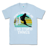 Dusty Blue Don t Follow Me I Do Stupid Things Classic Tee - Bettercallsaul