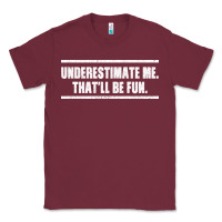 Burgundy Underestimate Me That ll be Fun Classic Tee - Bettercallsaul