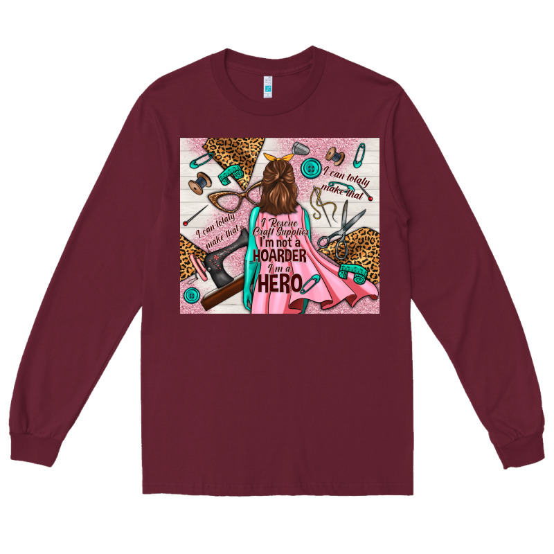 I Rescue Craft Supplies I'm Not A Hoarder I'm Hero Long Sleeve Tee by TumblerDesignByShophia | Teevron