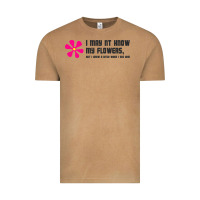 I May Not Know My Flowers  T Shirt Vintage Tee | Teevron