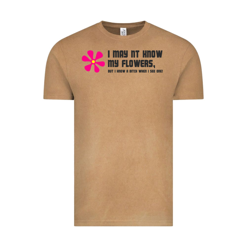 I May Not Know My Flowers  T Shirt Vintage Tee by SnappyArt | Teevron