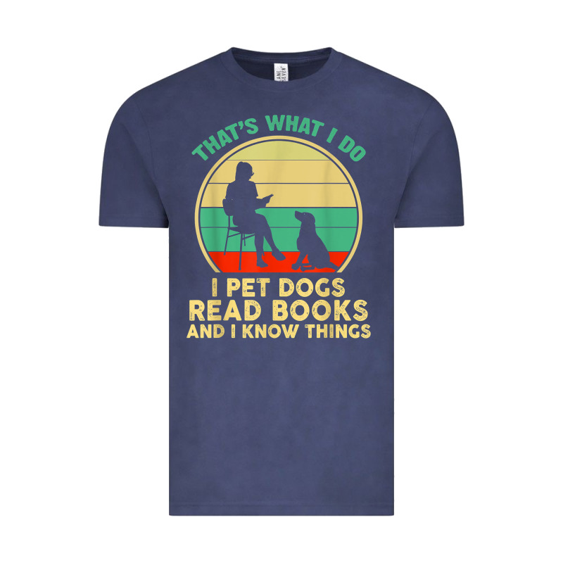 That What I Do I Pet Dogs Read Books And I Know Things T Shirt Vintage Tee by SnappyArt | Teevron